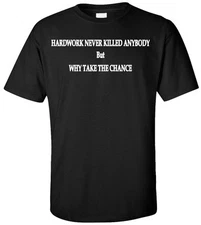 Hard Work Never Killed Anybody But Why Take Chance T-Shirt - Funny Humor Gift