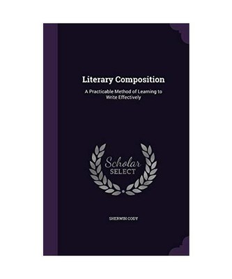 Literary Composition: A Practicable Method of Learning to Write Effectively, She