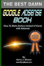 Best Damn Google Adsens : How to Make Dollars Instead of Cents With Adsense, ...
