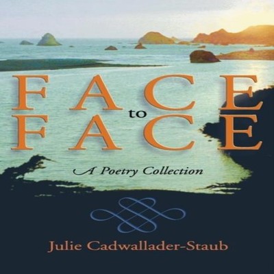 Face to Face A Poetry Collection Julie Cadwallader-Staub Paperbac