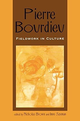 PIERRE BOURDIEU: FIELDWORK IN CULTURE (CULTURE AND By Nicholas Brown & Imre