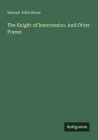 Samuel John Stone | The Knight Of Intercession. And Other Poems | Taschenbuch