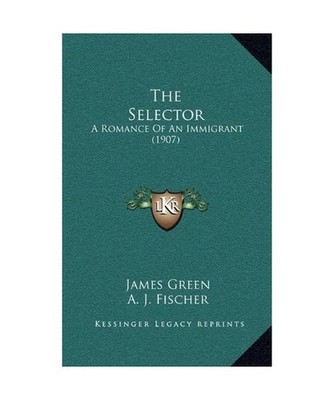 The Selector: A Romance of an Immigrant [1907], James Green