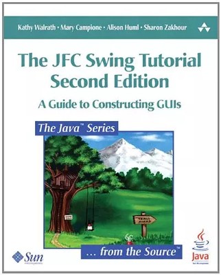 The JFC Swing Tutorial: A Guide to Constructing GUIs, Kathy Walrath, Mary Campi