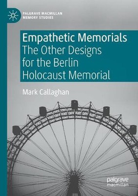 Empathetic Memorials: The Other Designs for the Berlin Holocaust Memorial by Mar