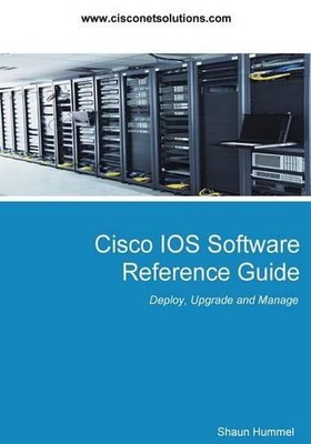 Cisco IOS Software Reference Guide: Install, Upgrade and Configure IOS Software 