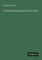 The Fourth Gospel The Heart Of Christ Edmund H. Sears