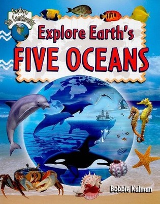 EXPLORE EARTH'S FIVE OCEANS (EXPLORE THE CONTINENTS) By Bobbie Kalman BRAND NEW