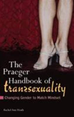 The Praeger Handbook of Transsexuality: Changing Gender to Match Mindset (Sex, L