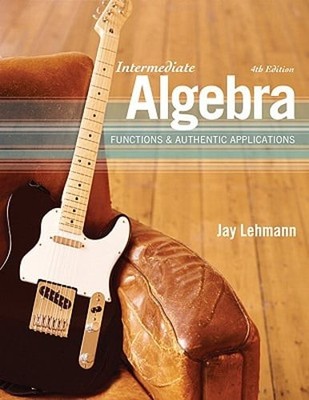 Intermediate Algebra: Functions & Authentic Applications by Jay Lehmann: Used