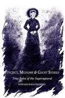 Psychics, Mediums & Ghost Stories | True Tales Of The Supernatural | Kwiatkowski