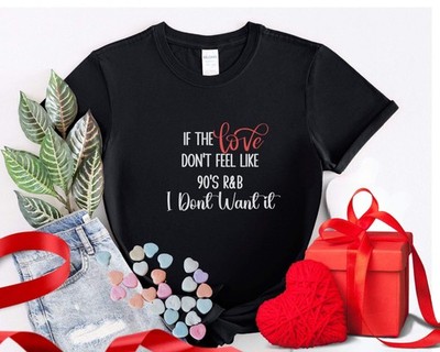 If the Love Don't Feel Like 90's R&B, I dont Want It, Women's Graphic T-shirt, S