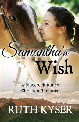 Samantha's Wish: A Bluecreek Ranch Christian Novel by Ruth Kyser Paperback Book