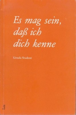 Es mag sein, dass ich dich kenne / Ursula Student Gedichte Student, Ursula: