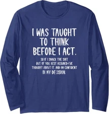 I Was Taught To Think Before I Act Funny Sarcasm Long Sleeve Tshirt