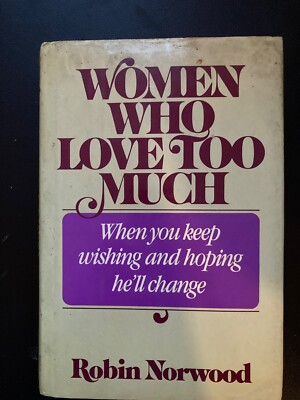 Women Who Love Too Much: When You Keep Wishing and Hoping He'll Change Norwo...