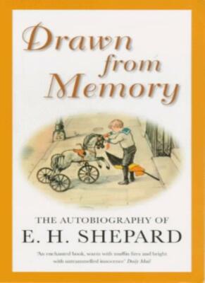 Drawn from Memory: The Autobiography of E.H.Shepard By E. H. She