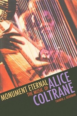 Monument Eternal: The Music of Alice Coltrane by Franya J Berkman: New