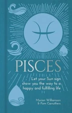 Pisces: Let Your Sun Sign Show You the Way to a Happy and Fulfilling Life (Arct