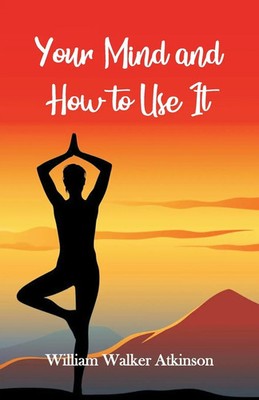 William Walker Atkinson | Your Mind and How to Use It | Taschenbuch | Englisch