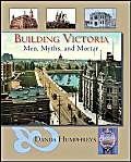 Building Victoria: Men, Myths, and Mortar - paperback Humphreys, Danda