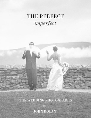 The Perfect Imperfect: The Wedding Photographs by John Dolan by John Dolan Hardc