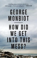 How Did We Get into This Mess? : Politics, Equality, Nature, Paperback by Mon...