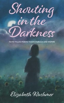 Shouting in the Darkness: Faith-fil..., Rushmer, Elizab