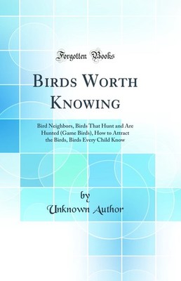 Birds Worth Knowing (Classic Reprint)