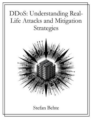 DDoS: Understanding Real-Life Attacks and Mitigation Strategies by Stefan Behte