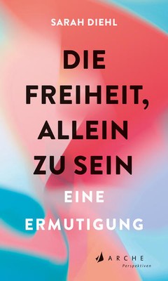 Die Freiheit, allein zu sein | Sarah Diehl | 2022 | deutsch