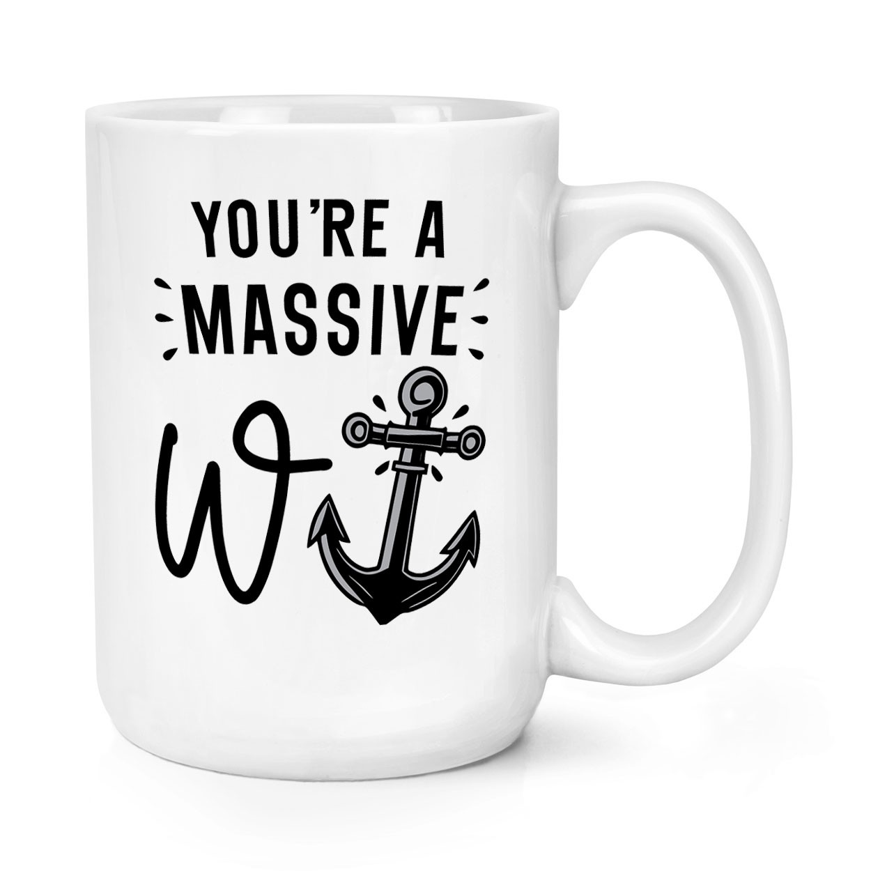 You're A Massive W Anchor 15oz Large Mug Cup W*nker Son Dad Sarcastic Rude Boss