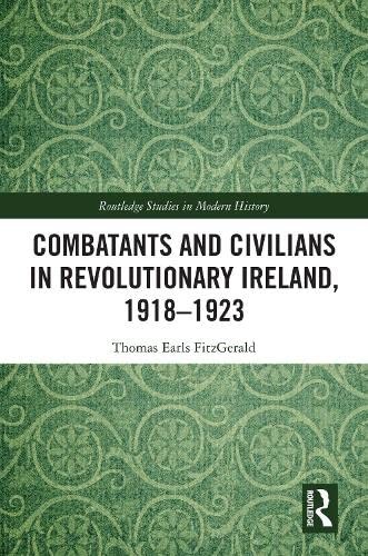 Combatants and Civilians in Revolutionary Ireland, 1918-1923 (Routledge Studies in Modern History) - Image 2