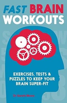 Fast Brain Workouts: Exercises, tests & puzzles to keep your bra