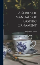 A Series Of Manuals Of Gothic Ornament