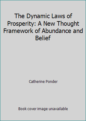 The Dynamic Laws of Prosperity: A New Thought Framework of Abundance and Belief