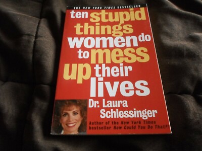 Ten Stupid Things Women Do to Mess up Their Lives by Laura Schlessinger ...