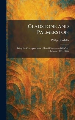Gladstone and Palmerston: Being the Correspondence of Lord Palmerston With Mr. G