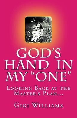 God's Hand In My ''One'': Looking Back At the Master's Plan... by Williams, Gigi,