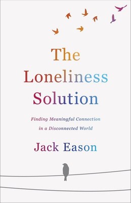 The Loneliness Solution: Finding Meaningful Connection in a Disconnected .. NEW