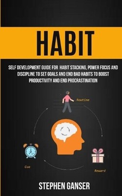 Habit: Self Development Guide For Habit Stacking, Power Focus And Discipline To