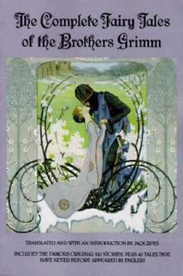 The Complete Fairy Tales of the Brothers Grimm by Jacob Grimm; Wilhelm Grimm
