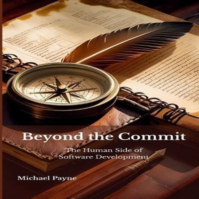 Beyond the Commit The Human Side of Software Development Michael