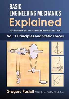 Basic Engineering Mechanics Explained, Volume 1: Principles and Static Forces by