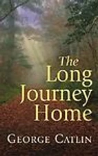 The Long Journey Home by Catlin, George