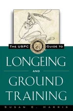 Uspc Guide to Longeing and Ground Training, Hardcover by Harris, Susan E., Br...