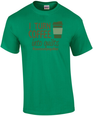I Turn Coffee Into Quilts T-Shirt