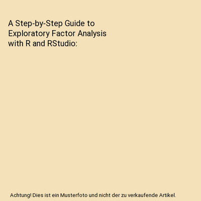 A Step-by-Step Guide to Exploratory Factor Analysis with R and RStudio, Marley W