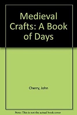 Medieval Crafts : A Book of Days Hardcover John Cherry