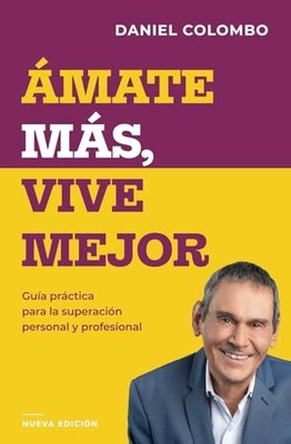 Amate más, vive mejor: Guía práctic..., Colombo, Daniel